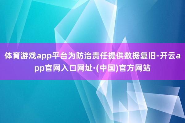 体育游戏app平台为防治责任提供数据复旧-开云app官网入口网址·(中国)官方网站